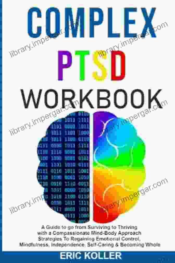 Book Cover: Guide To Go From Surviving To Thriving With A Compassionate Mind Body Approach COMPLEX PTSD WORKBOOK: A GUIDE TO GO FROM SURVIVING TO THRIVING WITH A COMPASSIONATE MIND BODY APPROACH STRATEGIES TO REGAINING EMOTIONAL CONTROL MINDFULNESS INDEPENDENCE SELF CARING BECOMING WH