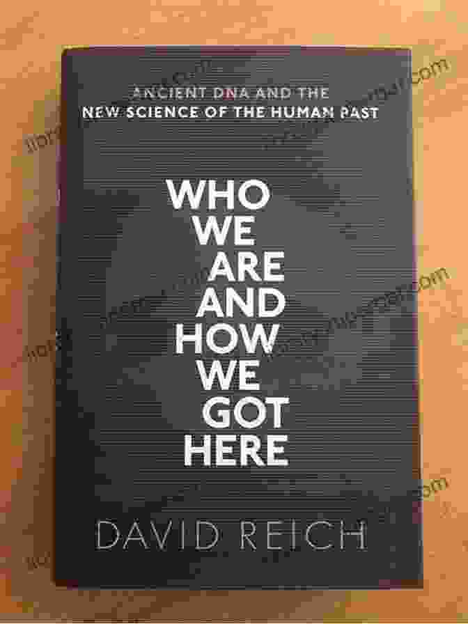 Book Cover Of 'Who We Are And How We Got Here' Summary Who We Are And How We Got Here: Ancient DNA And The New Science Of The Human Past By David Reich