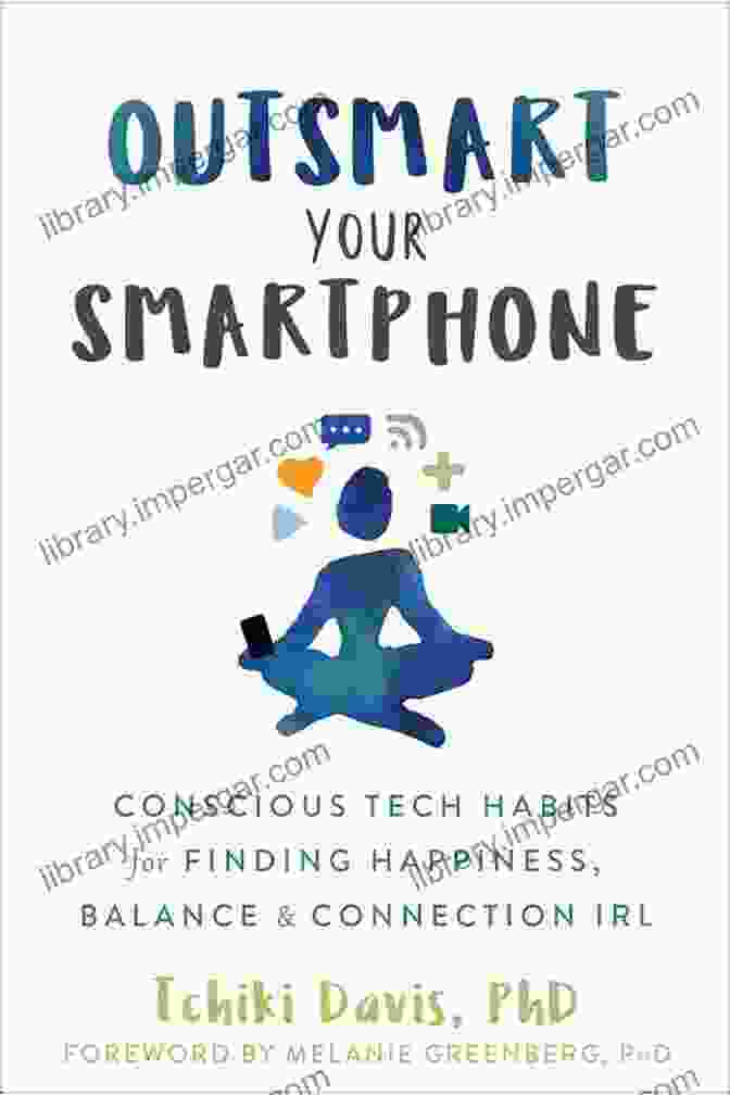 Conscious Tech Habits For Finding Happiness Balance And Connection Irl Outsmart Your Smartphone: Conscious Tech Habits For Finding Happiness Balance And Connection IRL