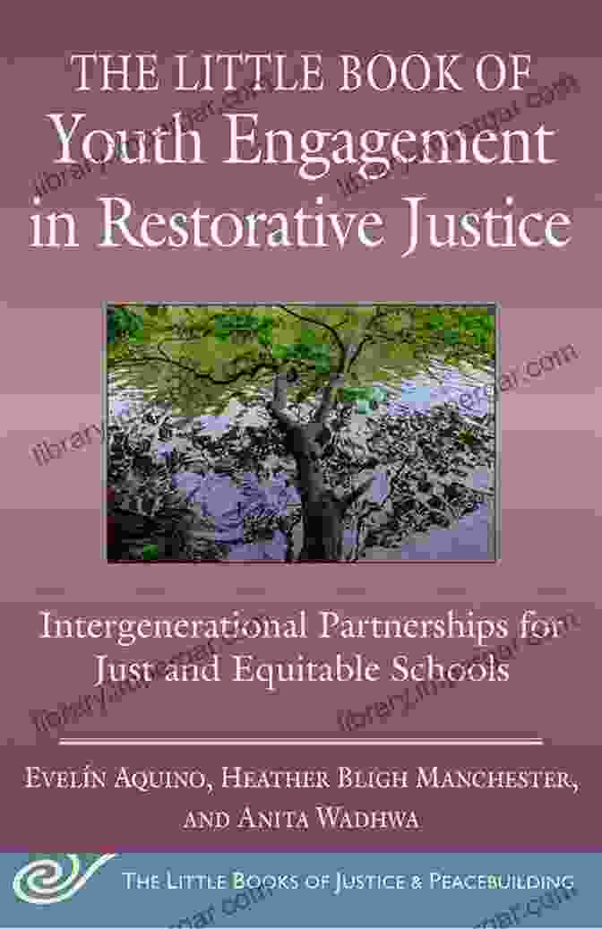 Intergenerational Partnerships For Just And Equitable Schools: Justice And The Little Of Youth Engagement In Restorative Justice: Intergenerational Partnerships For Just And Equitable Schools (Justice And Peacebuilding)