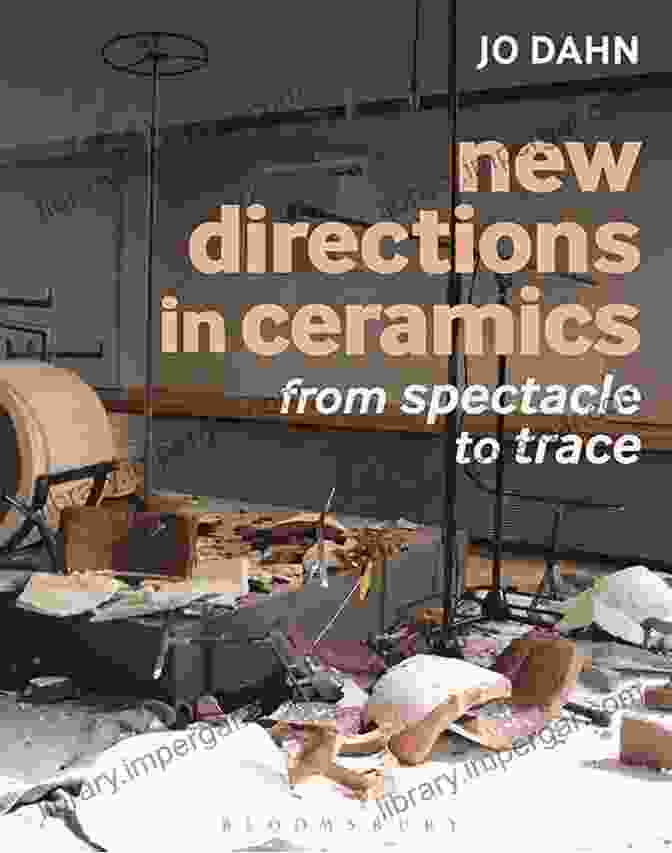 New Directions In Ceramics From Spectacle To Trace New Directions In Ceramics: From Spectacle To Trace