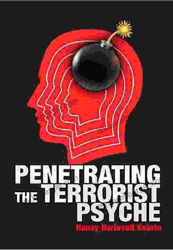 Penetrating The Terrorist Psyche: A Guide To Understanding And Countering Terrorism Penetrating The Terrorist Psyche