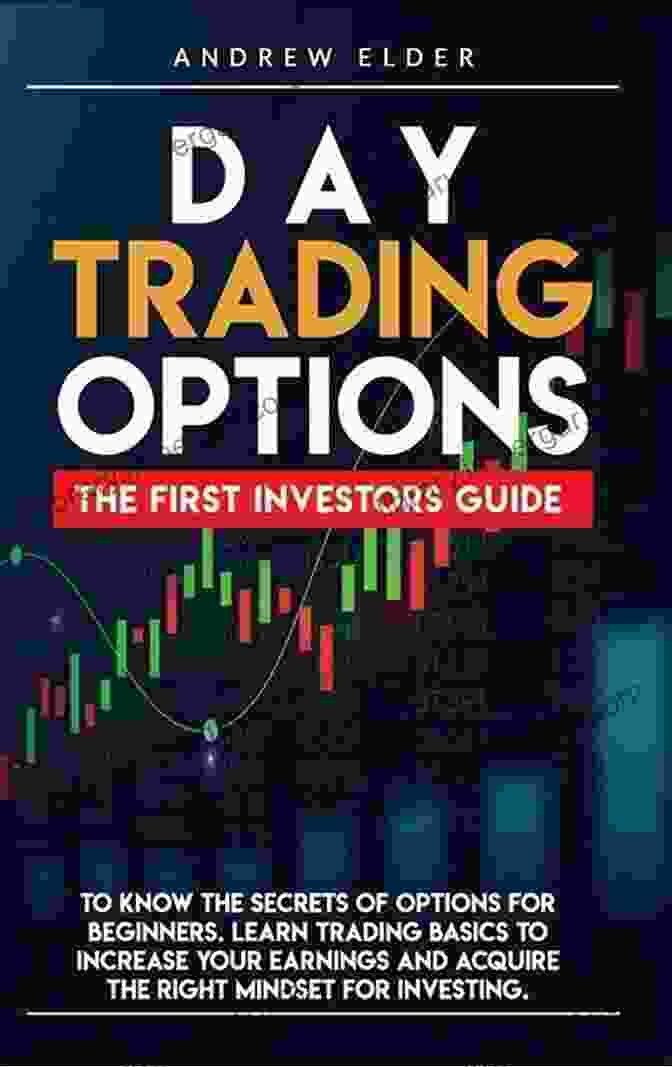 The First Investors Guide To Know The Secrets Of Options For Beginners Learn DAY TRADING OPTIONS: THE FIRST INVESTORS GUIDE TO KNOW THE SECRETS OF OPTIONS FOR BEGINNERS LEARN TRADING BASICS TO INCREASE YOUR EARNINGS AND ACQUIRE THE RIGHT MINDSET FOR INVESTING