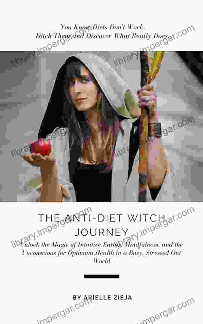 Unlock The Magic Of Intuitive Eating, Mindfulness, And The Unconscious Book Cover The Anti Diet Witch Journey: Unlock The Magic Of Intuitive Eating Mindfulness And The Unconscious For Optimum Health In A Busy Stressed Out World