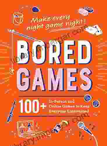 Bored Games: 100+ In Person And Online Games To Keep Everyone Entertained