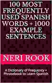 100 Most Frequently Used Spanish Words + 1000 Example Sentences: A Dictionary of Frequency + Phrasebook to Learn Spanish