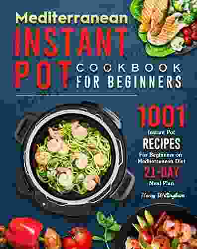 Mediterranean Instant Pot Cookbook For Beginners: 1001 Instant Pot Recipes For Beginners On Mediterranean Diet (21 Day Meal Plan)