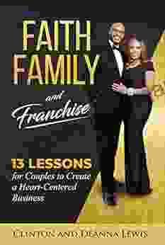 Faith Family And Franchise: 13 Lessons For Couples To Create A Heart Centered Business