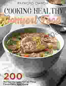 Cooking Comfort Food: 200 No Fail Recipes For All Time Favorites And More