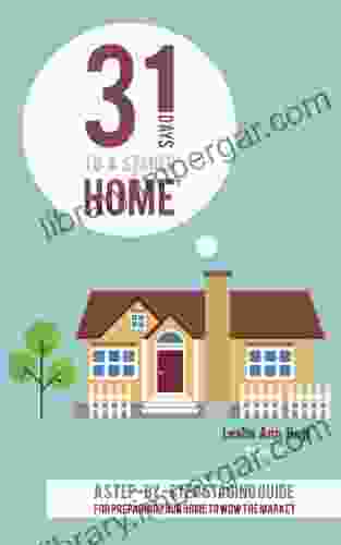 31 Days To A Staged Home: A Step By Step Staging Guide For Preparing Your Home To Wow The Market