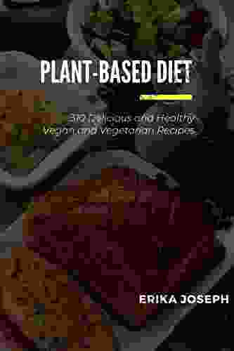 Plant Based Diet: 310 Delicious and Healthy Vegan and Vegetarian Recipes