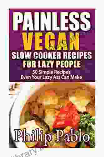 Painless Vegan Slow Cooker Recipes For Lazy People: 50 Simple Vegan Cooker Recipes Even Your Lazy Azz Can Cook