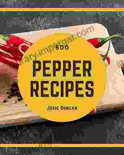 500 Pepper Recipes: Best Pepper Cookbook For Dummies