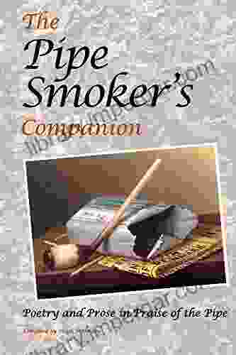 The Pipe Smoker S Companion: Poetry And Prose In Praise Of The Pipe