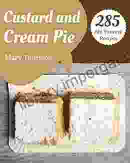 Ah 285 Yummy Custard and Cream Pie Recipes: A Timeless Yummy Custard and Cream Pie Cookbook