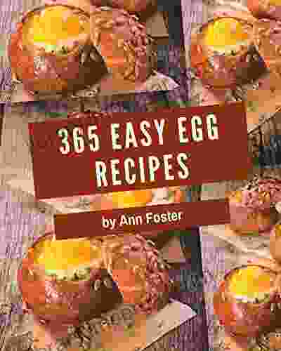 365 Easy Egg Recipes: An Inspiring Easy Egg Cookbook For You