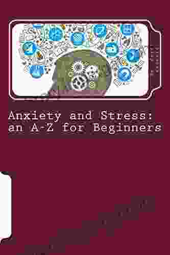 Anxiety And Stress: An A Z For Beginners