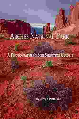 Arches National Park A Photographer S Site Shooting Guide I (Arches National Park A Photographer S Site Shooting Guide 1)