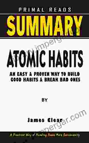 SUMMARY OF ATOMIC HABITS By James Clear: An Easy Proven Way To Build Good Habits Break Bad Ones A Practical Way of Reading More Conveniently