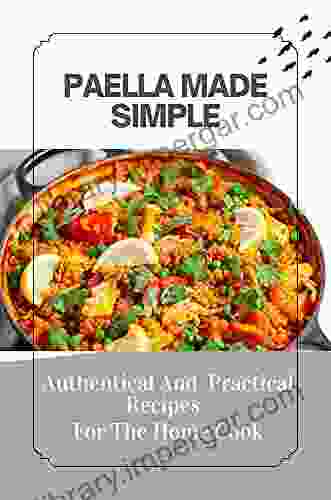 Paella Made Simple: Authentical And Practical Recipes For The Home Cook: Paella Recipe Easy