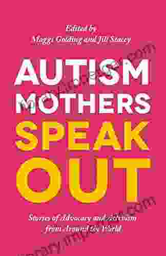 Autism Mothers Speak Out: Stories Of Advocacy And Activism From Around The World