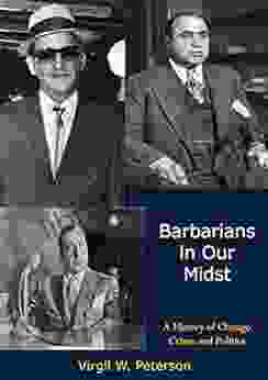 Barbarians In Our Midst: A History Of Chicago Crime And Politics