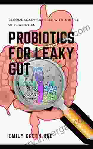 PROBIOTICS FOR LEAKY GUT: Become Leaky Gut Free With The Use Of Probiotics