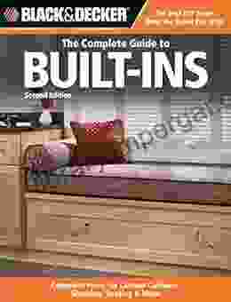 Black Decker The Complete Guide To Built Ins: Complete Plans For Custom Cabinets Shelving Seating More Second Edition (Black Decker Complete Guide)