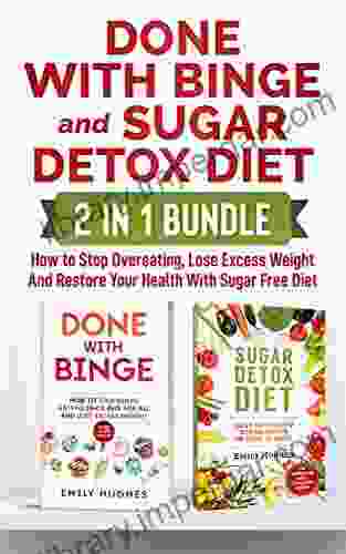 Done With Binge And Sugar Detox: 2 In 1 Bundle: How To Stop Overeating Lose Excess Weight And Restore Your Health With Sugar Free Diet