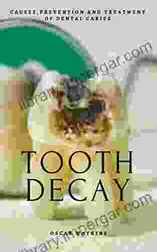 TOOTH DECAY: CAUSES PREVENTION AND TREATMENT OF DENTAL CARIES