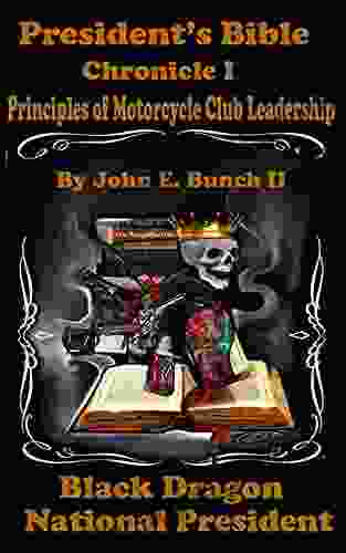 President s Bible: Chronicle I Principles of Motorcycle Club Leadership (Motorcycle Clubs Bible How to Run Your MC)