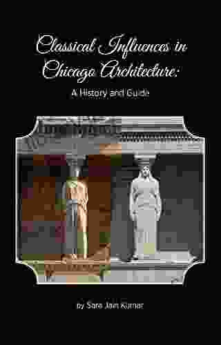 Classical Influences In Chicago Architecture: A History And Guide