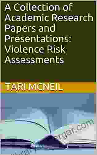 A Collection Of Academic Research Papers And Presentations: Violence Risk Assessments