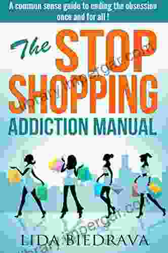 The Stop Shopping Addiction Manual: A Common Sense Guide To Ending The Obsession Once And For All