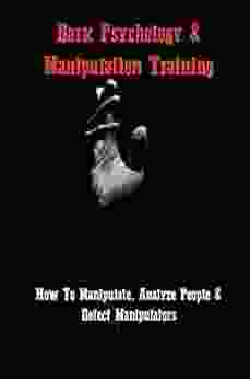 Dark Psychology Manipulation Training: How To Manipulate Analyze People Detect Manipulators