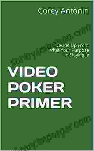 VIDEO POKER PRIMER: Decide Up Front What Your Purpose In Playing Is