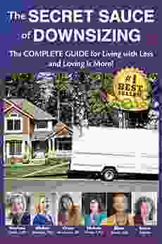 The Secret Sauce Of Downsizing: The Complete Guide For Living With Less And Loving It More