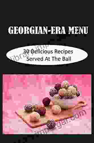 Georgian Era Menu: 30 Delicious Recipes Served At The Ball