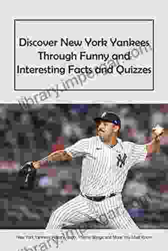 Discover New York Yankees Through Funny And Interesting Facts And Quizzes: New York Yankees History Logo Theme Songs And More You Must Know: Discover New York Yankees With Trivia And Facts