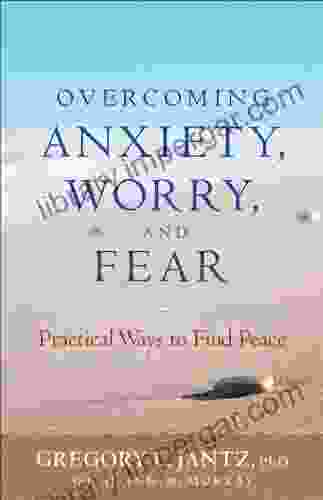 Overcoming Anxiety Worry and Fear: Practical Ways to Find Peace