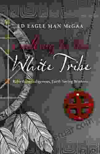 Calling To The White Tribe: Rebirthing Indigenous Earth Saving Wisdom