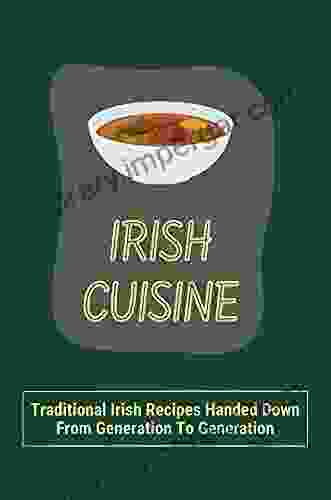 Irish Cuisine: Traditional Irish Recipes Handed Down From Generation To Generation: Traditional Irish Desserts