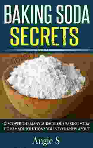 Baking Soda Secrets: Discover The Many Miraculous Baking Soda Homemade Solutions You Never Knew About (baking Soda Secrets Baking Soda Baking Soda Uses Baking Soda Cures Baking Soda Med)