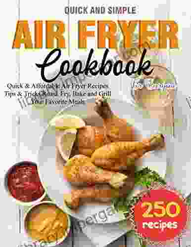 Quick And Simple Air Fryer Cookbook For Everyone With 250 Quick Affordable Air Fryer Recipes Tips And Tricks Roast Fry Bake And Grill Your Favorite Meals