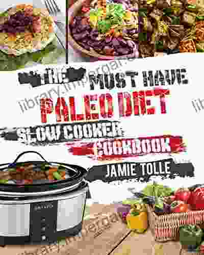 The Must Have Paleo Diet Slow Cooker Cookbook: 101 Super Easy And Delicious Paleo Diet Crock Pot Recipes For Rapid Weight Loss And A Better Life( Caveman S Diet Primal Diet Detox Diet Keto Diet)