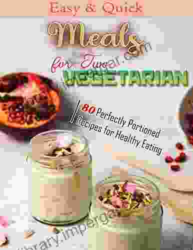 Easy Quick Meals for Two Vegetarian: 80 Perfectly Portioned Recipes for Healthy Eating