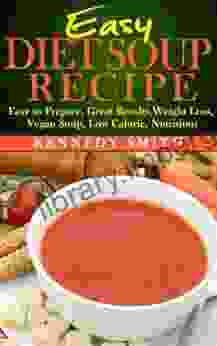 Easy Diet Soup Recipe: Easy To Prepare Great Results Weight Loss Vegan Soup Low Calorie Nutritious