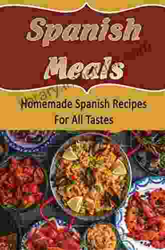 Spanish Meals: Homemade Spanish Recipes For All Tastes