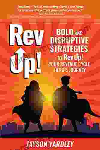 Rev Up : Bold And Disruptive Strategies To Rev Up Your Revenue Cycle Hero S Journey