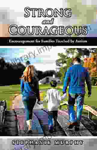 Strong And Courageous: Encouragement For Families Touched By Autism